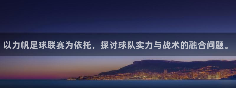  以力帆足球联赛为依托，探讨球队实力与战术的融合问题。